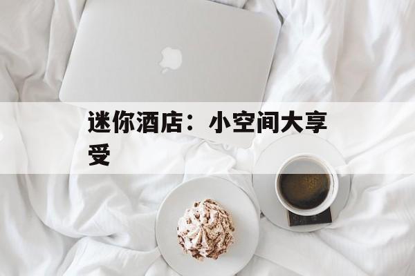 迷你酒店：小空间大享受-第1张图片-