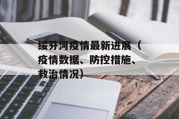绥芬河疫情最新进展（疫情数据、防控措施、救治情况）-第1张图片-