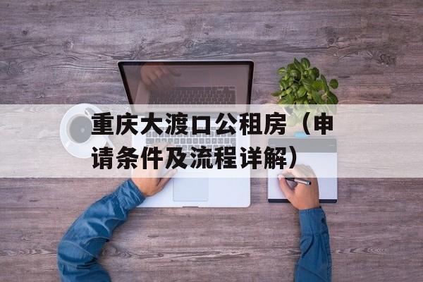 重庆大渡口公租房（申请条件及流程详解）-第1张图片-