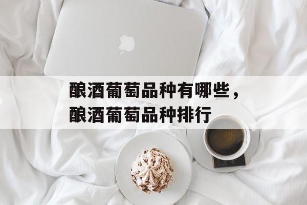 酿酒葡萄品种有哪些，酿酒葡萄品种排行-第1张图片-
