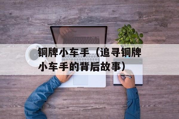 铜牌小车手（追寻铜牌小车手的背后故事）-第1张图片-