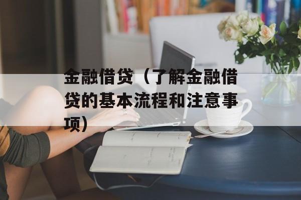 金融借贷（了解金融借贷的基本流程和注意事项）-第1张图片-