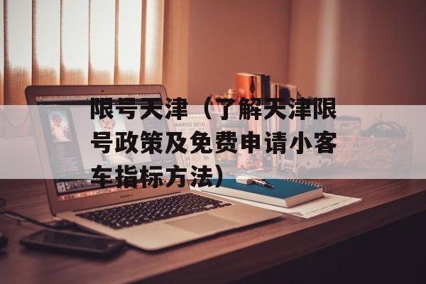 限号天津（了解天津限号政策及免费申请小客车指标方法）-第1张图片-