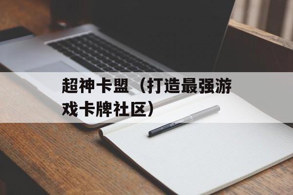 超神卡盟（打造最强游戏卡牌社区）-第1张图片-
