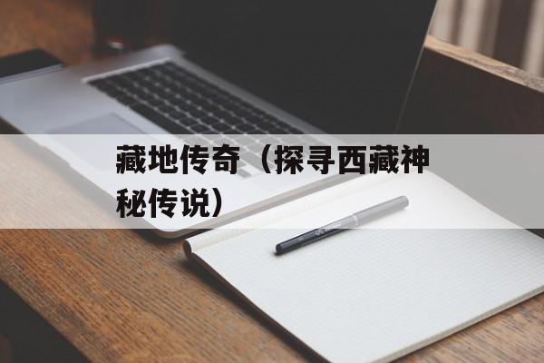 藏地传奇（探寻西藏神秘传说）-第1张图片-