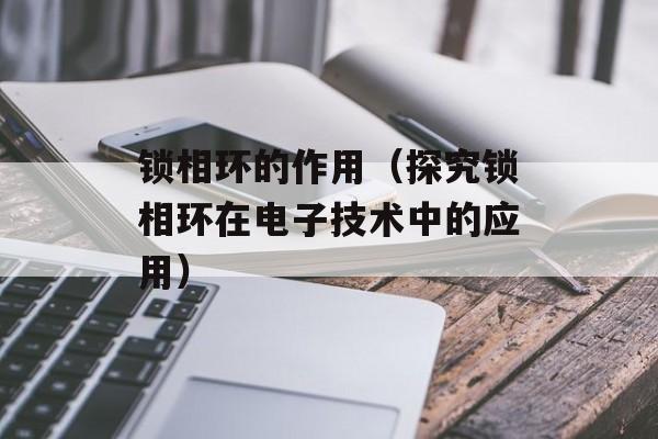 锁相环的作用（探究锁相环在电子技术中的应用）-第1张图片-