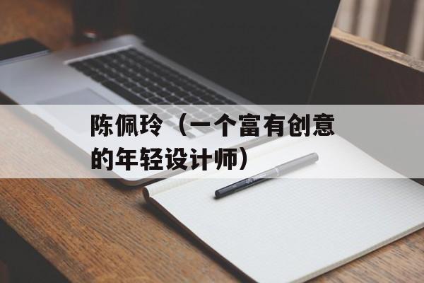 陈佩玲（一个富有创意的年轻设计师）-第1张图片-