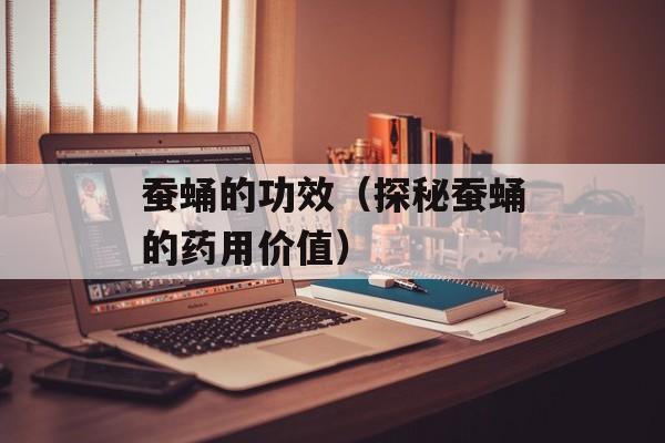 蚕蛹的功效（探秘蚕蛹的药用价值）-第1张图片-