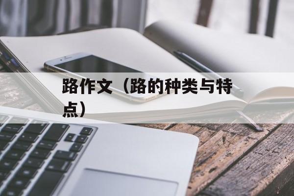 路作文（路的种类与特点）-第1张图片-