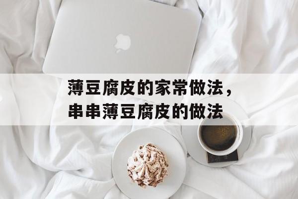 薄豆腐皮的家常做法，串串薄豆腐皮的做法-第1张图片-