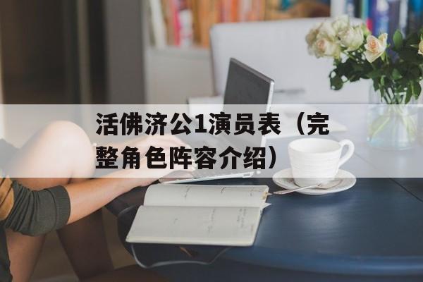 活佛济公1演员表（完整角色阵容介绍）-第1张图片-