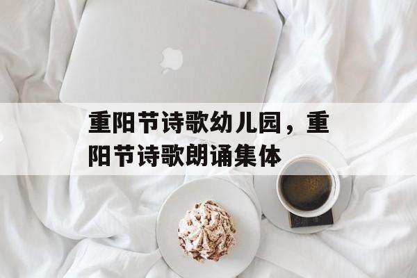 重阳节诗歌幼儿园，重阳节诗歌朗诵集体-第1张图片-