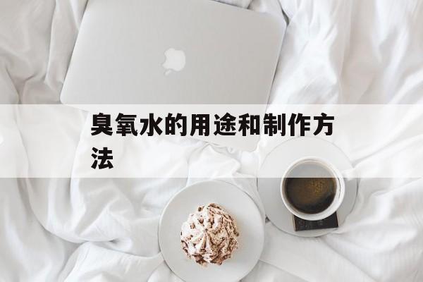 臭氧水的用途和制作方法-第1张图片-