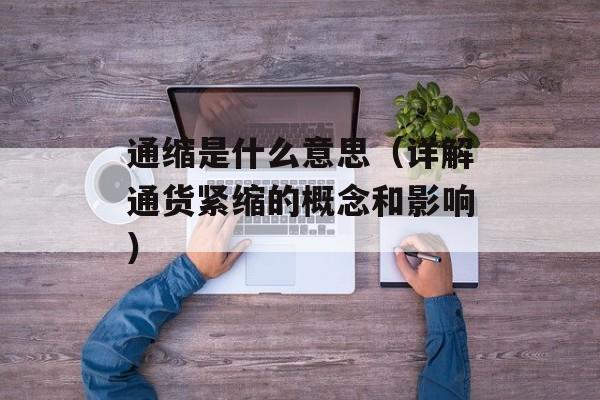 通缩是什么意思（详解通货紧缩的概念和影响）-第1张图片-