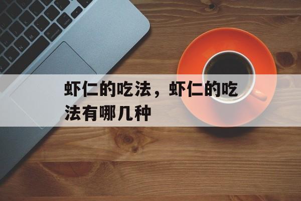 虾仁的吃法，虾仁的吃法有哪几种-第1张图片-