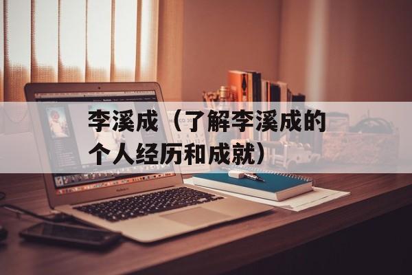 李溪成（了解李溪成的个人经历和成就）-第1张图片-