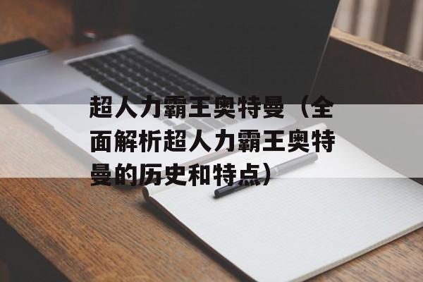 超人力霸王奥特曼（全面解析超人力霸王奥特曼的历史和特点）-第1张图片-