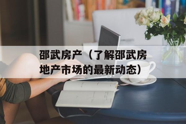 邵武房产（了解邵武房地产市场的最新动态）-第1张图片-