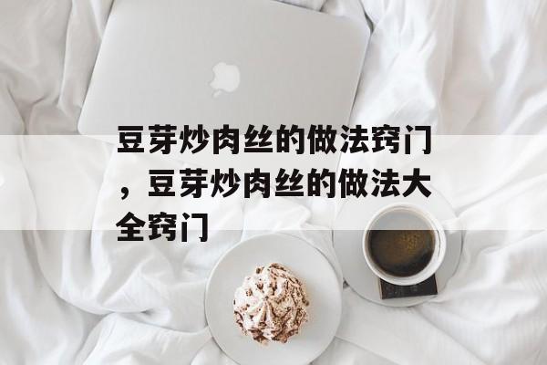 豆芽炒肉丝的做法窍门，豆芽炒肉丝的做法大全窍门-第1张图片-