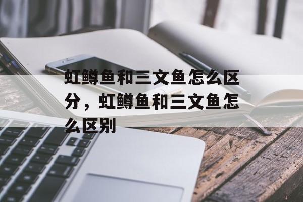虹鳟鱼和三文鱼怎么区分，虹鳟鱼和三文鱼怎么区别-第1张图片-