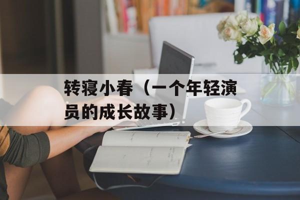 转寝小春（一个年轻演员的成长故事）-第1张图片-
