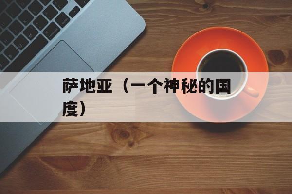 萨地亚（一个神秘的国度）-第1张图片-