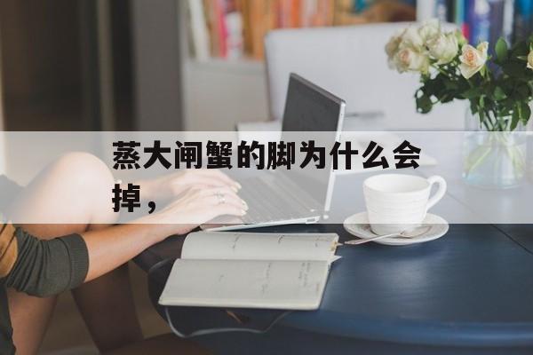 蒸大闸蟹的脚为什么会掉，-第1张图片-