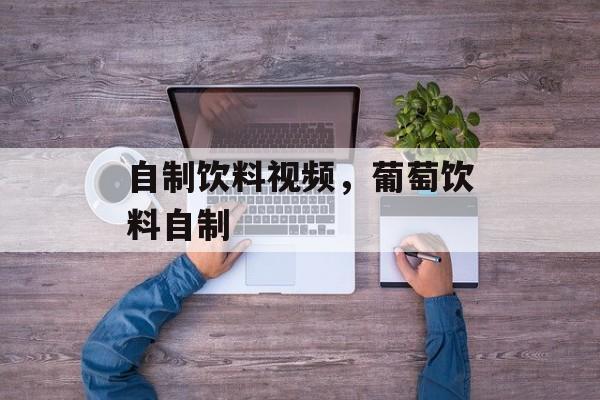 自制饮料视频，葡萄饮料自制-第1张图片-