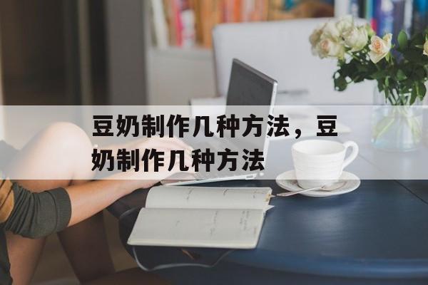 豆奶制作几种方法，豆奶制作几种方法-第1张图片-