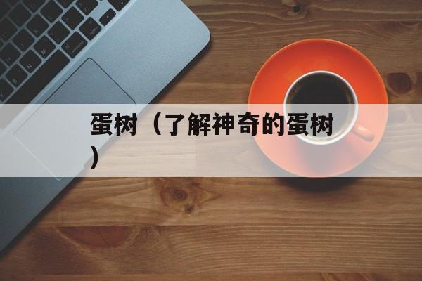 蛋树（了解神奇的蛋树）-第1张图片-