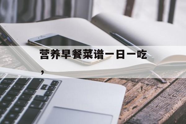 营养早餐菜谱一日一吃，-第1张图片-
