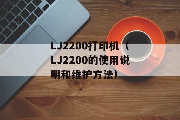 LJ2200打印机（LJ2200的使用说明和维护方法）-第1张图片-
