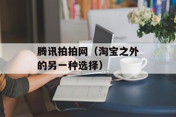 腾讯拍拍网（淘宝之外的另一种选择）-第1张图片-
