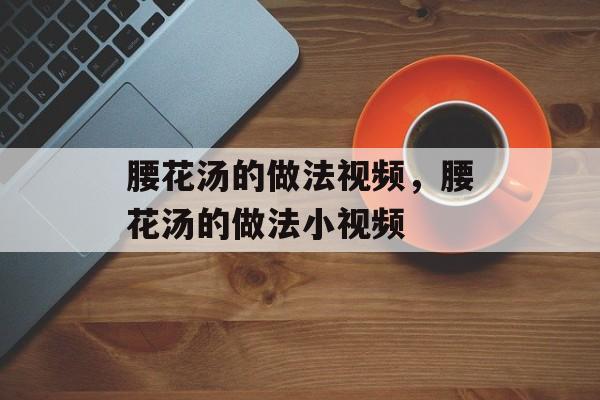 腰花汤的做法视频，腰花汤的做法小视频-第1张图片-