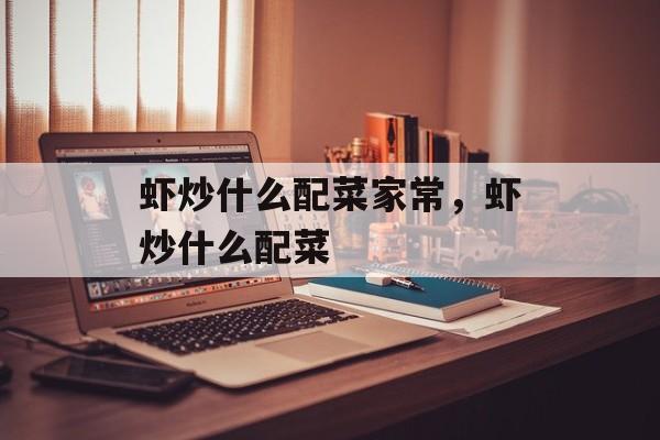 虾炒什么配菜家常，虾炒什么配菜-第1张图片-
