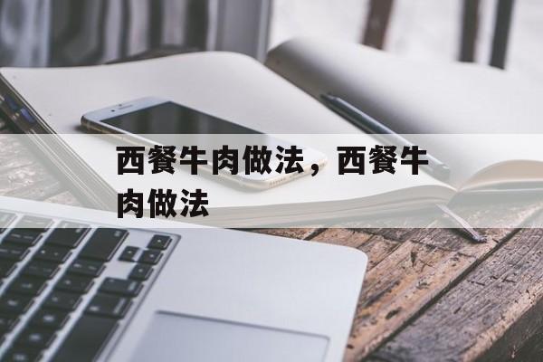 西餐牛肉做法，西餐牛肉做法-第1张图片-