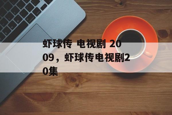 虾球传 电视剧 2009，虾球传电视剧20集-第1张图片-