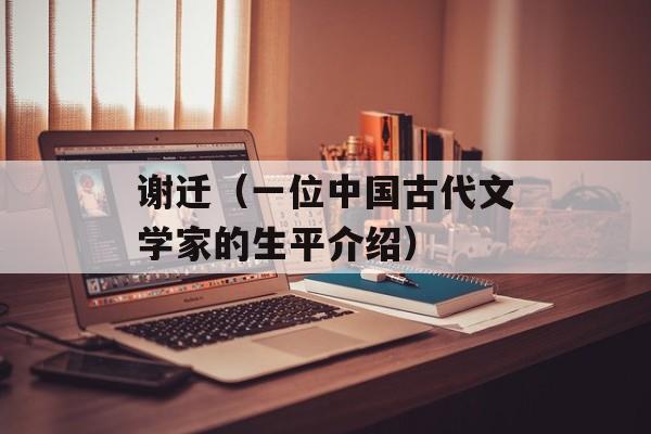 谢迁（一位中国古代文学家的生平介绍）-第1张图片-