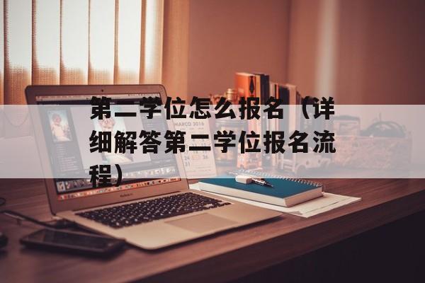第二学位怎么报名（详细解答第二学位报名流程）-第1张图片-