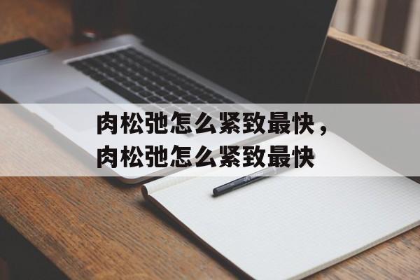 肉松弛怎么紧致最快，肉松弛怎么紧致最快-第1张图片-