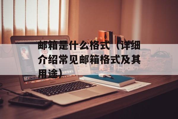 邮箱是什么格式（详细介绍常见邮箱格式及其用途）-第1张图片-