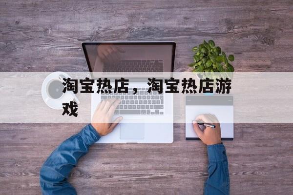 淘宝热店，淘宝热店游戏-第1张图片-
