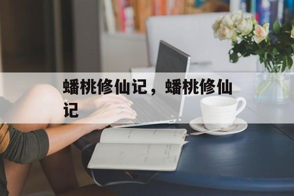 蟠桃修仙记，蟠桃修仙记-第1张图片-