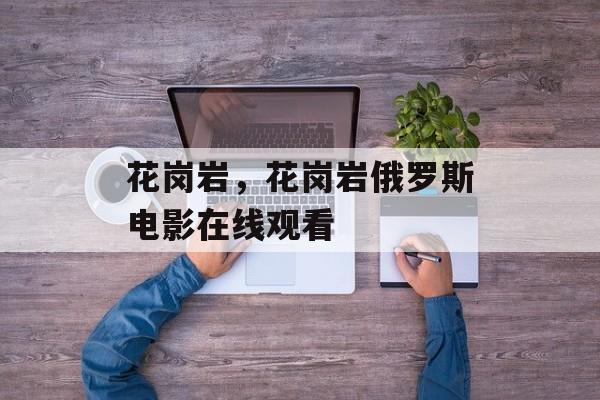 花岗岩，花岗岩俄罗斯电影在线观看-第1张图片-