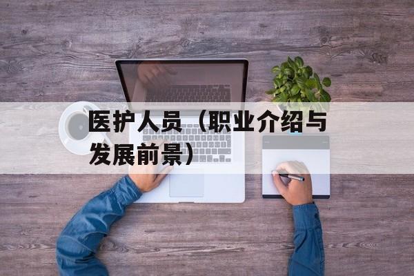 医护人员（职业介绍与发展前景）-第1张图片-