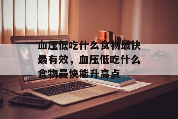 血压低吃什么食物最快最有效，血压低吃什么食物最快能升高点-第1张图片-
