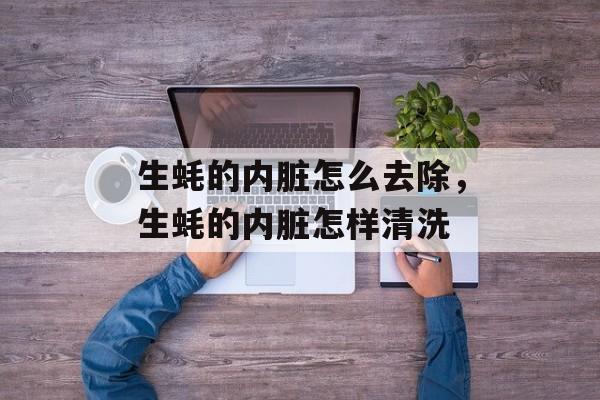 生蚝的内脏怎么去除，生蚝的内脏怎样清洗-第1张图片-