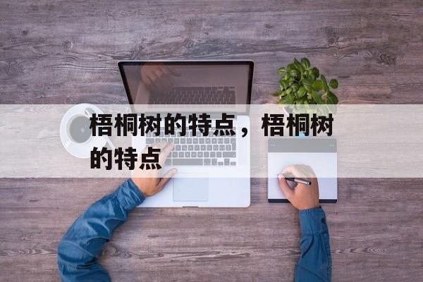 梧桐树的特点，梧桐树的特点-第1张图片-