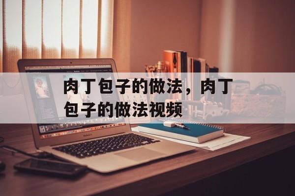 肉丁包子的做法，肉丁包子的做法视频-第1张图片-