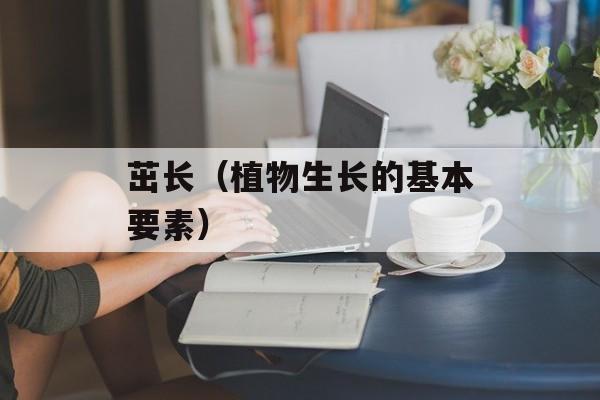 茁长（植物生长的基本要素）-第1张图片-